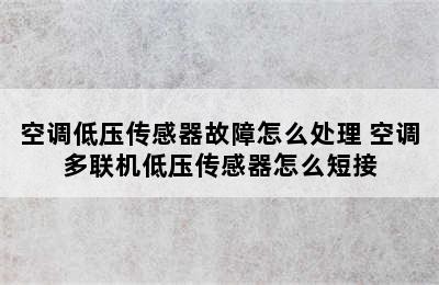 空调低压传感器故障怎么处理 空调多联机低压传感器怎么短接